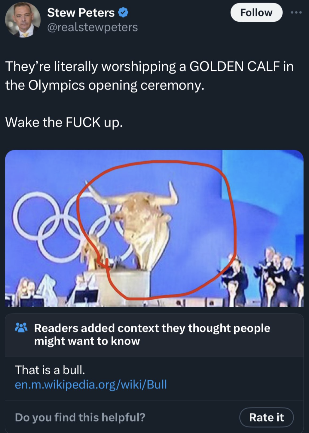 screenshot - Stew Peters They're literally worshipping a Golden Calf in the Olympics opening ceremony. Wake the Fuck up. Readers added context they thought people might want to know That is a bull. en.m.wikipedia.orgwikiBull Do you find this helpful? Rate